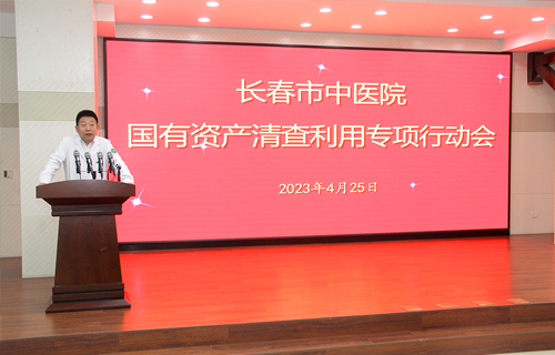 长春市中医院召开国有资产清查利用专项行动会